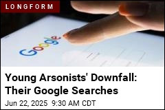 Young Arsonists&#39; Google Searches Did Them In
