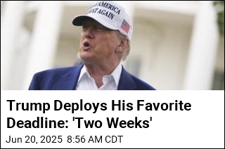 Trump Is Using His Favorite Deadline: &#39;Two Weeks&#39;