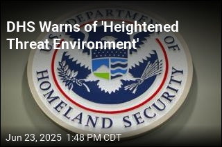 DHS Warns of &#39;Heightened Threat Environment&#39;