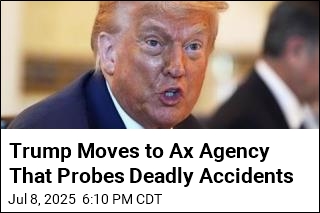 Trump Moves to Ax Agency That Probes Deadly Accidents