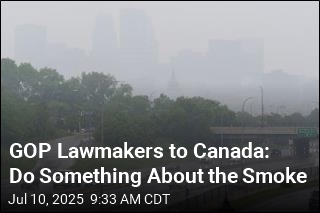 GOP Lawmakers to Canada: Do Something About the Smoke