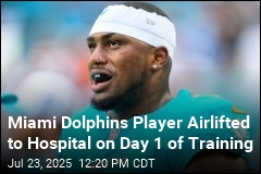 Miami Dolphins Player Airlifted to Hospital on Day 1 of Training