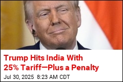 Trump Hits India With 25% Tariff&mdash;Plus a Penalty