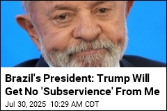 Brazil&#39;s President: Trump Will Get No &#39;Subservience&#39; From Me