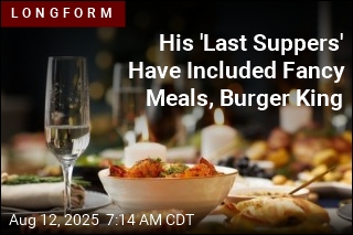 His &#39;Last Suppers&#39; Have Included Fancy Meals, Burger King