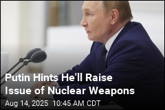Putin Hints He&#39;ll Raise Issue of Nuclear Weapons