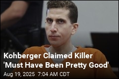 Kohberger Claimed Killer &#39;Must Have Been Pretty Good&#39;