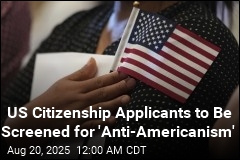 US Citizenship Applicants to Be Screened for &#39;Anti-Americanism&#39;