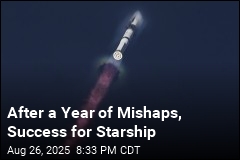 After a Year of Mishaps, Success for Starship