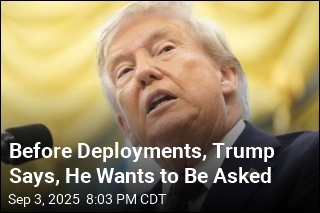 Before Deployments, Trump Says, He Wants to Be Asked
