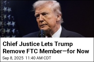 Chief Justice Lets Trump Remove FTC Member&mdash;for Now