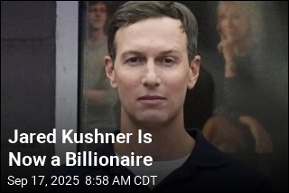 Jared Kushner Is Now a Billionaire