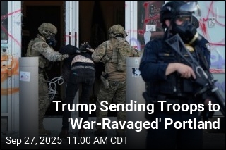 Trump Sending Troops to &#39;War-Ravaged&#39; Portland