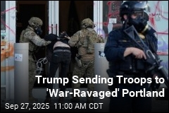 Trump Sending Troops to &#39;War-Ravaged&#39; Portland