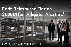 Feds Reimburse Florida $608M for &quot;Alligator Alcatraz&#39;