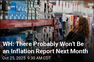 WH: There Probably Won&#39;t Be an Inflation Report Next Month