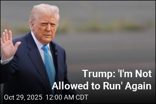 Trump: &#39;I&#39;m Not Allowed to Run&#39; Again