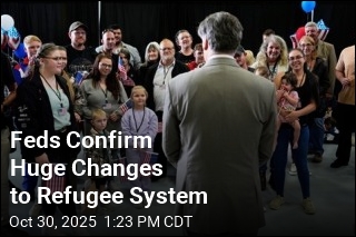 Feds Confirm Drastic Overhaul of Refugee Admissions