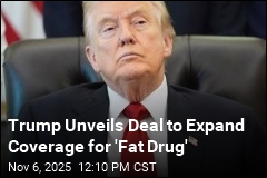Trump Unveils Deal to Expand Coverage for &#39;Fat Drug&#39;