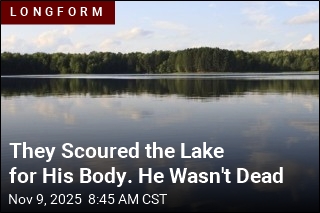 They Searched the Lake for His Body. He Wasn&#39;t Dead