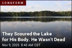They Searched the Lake for His Body. He Wasn&#39;t Dead