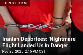 Iranian Deportees: &#39;Nightmare&#39; Flight Landed Us in Danger