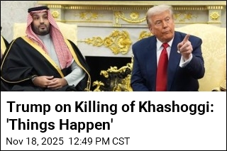Trump on Killing of Khashoggi: &#39;Things Happen&#39;