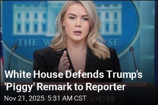 White House Defends Trump&#39;s &#39;Piggy&#39; Remark to Reporter