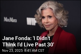 Jane Fonda: &#39;I Didn&#39;t Think I&#39;d Live Past 30&#39;