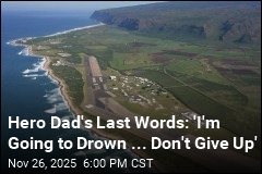 Hero Dad&#39;s Last Words: &#39;I&#39;m Going to Drown ... Don&#39;t Give Up&#39;