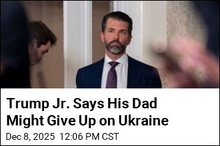 Trump Jr. Says His Dad Might &#39;Walk Away&#39; From Ukraine