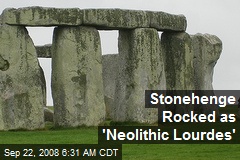 Stonehenge Rocked as 'Neolithic Lourdes'