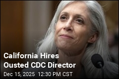 California Hires Ousted CDC Director