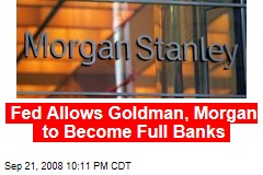 Fed Allows Goldman, Morgan to Become Full Banks
