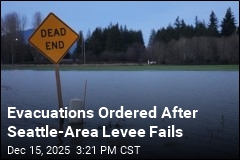 Evacuations Ordered After Seattle-Area Levee Fails