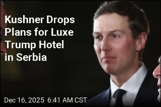 Kushner Drops Controversial Bid for Trump Hotel in Serbia