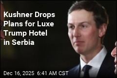 Kushner Drops Controversial Bid for Trump Hotel in Serbia