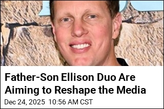 Father-Son Ellison Duo Are Aiming to Reshape the Media