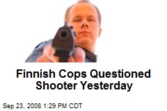 Finnish Cops Questioned Shooter Yesterday