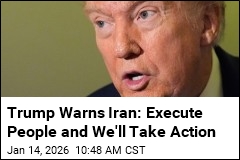 Trump Warns Iran: Executing People Won't End Well for You