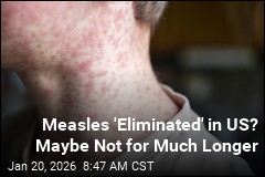 After 25 Years, US May Lose 'Eliminated' Status for Measles