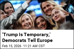 Hang In There, Democrats Tell Europe: 'Trump Is Temporary'