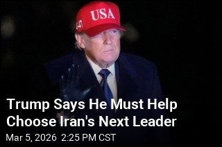 Trump Says He Must Help Choose Iran's Next Leader