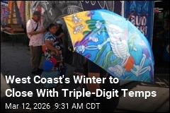 West Coast's Winter to Close With Triple-Digit Temps