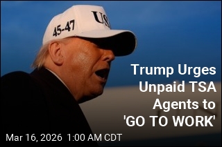 Trump Urges Unpaid TSA Agents to 'GO TO WORK'