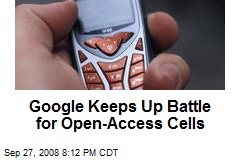 Google Keeps Up Battle for Open-Access Cells