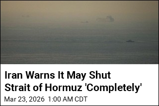 Iran Warns It May Shut Strait of Hormuz 'Completely'