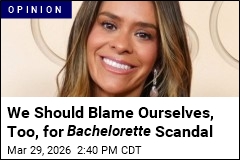 We Should Blame Ourselves, Too, for Bachelorette Scandal