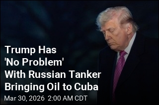 Trump Has 'No Problem' With Russian Tanker Bringing Oil to Cuba