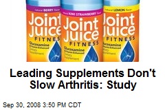 Leading Supplements Don't Slow Arthritis: Study